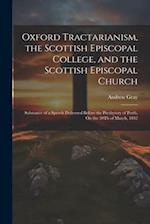Oxford Tractarianism, the Scottish Episcopal College, and the Scottish Episcopal Church: Substance of a Speech Delivered Before the Presbytery of Pert
