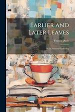 Earlier and Later Leaves: Or an Autumn Gathering 