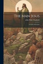 The Man Jesus: A Course of Lectures 