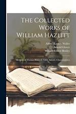 The Collected Works of William Hazlitt: Memoirs of Thomas Holcroft. Liber Amoris. Characteristics 