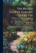 The British Flower Garden, (Series the Second): Containing Coloured Figures & Descriptions of the Most Ornamental and Curious Hardy Flowering Plants; 