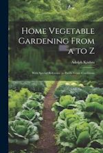 Home Vegetable Gardening From a to Z: With Special Reference to Pacific Coast Conditions 