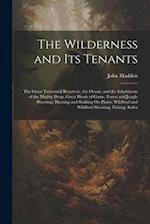 The Wilderness and Its Tenants: The Great Terrestrial Reservoir, the Ocean, and the Inhabitants of the Mighty Deep. Great Herds of Game. Forest and Ju