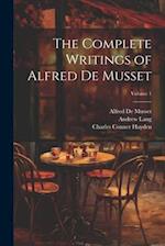 The Complete Writings of Alfred De Musset; Volume 1 