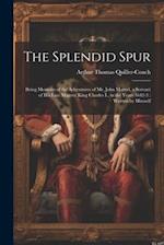 The Splendid Spur: Being Memoirs of the Adventures of Mr. John Marvel, a Servant of His Late Majesty King Charles I., in the Years 1642-3 : Written by