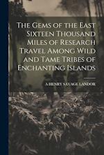 The Gems of the East Sixteen Thousand Miles of Research Travel Among Wild and Tame Tribes of Enchanting Islands 