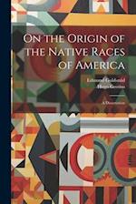 On the Origin of the Native Races of America: A Dissertation 