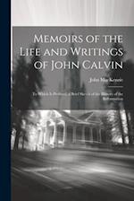 Memoirs of the Life and Writings of John Calvin: To Which Is Prefixed, a Brief Sketch of the History of the Reformation 