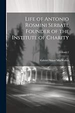 Life of Antonio Rosmini Serbati, Founder of the Institute of Charity; Volume 2 