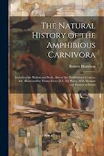 The Natural History of the Amphibious Carnivora: Including the Walrus and Seals, Also of the Herbivorous Cetacea, &c. Illustrated by Thirty-Three [I.E