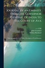 Journal of an Embassy From the Governor General of India to the Court of Ava: With an Appendix, Containing a Description of Fossil Remains 