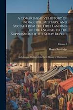A Comprehensive History of India, Civil, Military, and Social, From the First Landing of the English, to the Suppression of the Sepoy Revolt: Includin