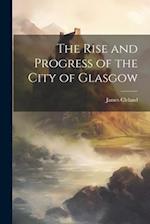The Rise and Progress of the City of Glasgow 