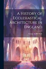 A History of Ecclesiastical Architecture in England 