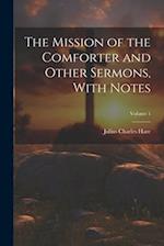 The Mission of the Comforter and Other Sermons, With Notes; Volume 1 