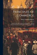 Principles of Commerce: A Study of the Mechanism, the Advantages, and the Transportation Costs of Foreign and Domestic Trade 