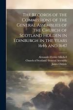 The Records of the Commissions of the General Assemblies of the Church of Scotland Holden in Edinburgh in the Years 1646 and 1647 