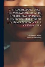 Critical Remarks Upon the Misstatements As to Interdental Splints in the Surgical Treatise of ... D. Hayes Agnew. Journ. of Dentistry 