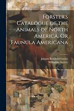 Forster's Catalogue of the Animals of North America, Or Faunula Americana 