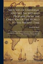 Sketches of Universal History, Sacred and Profane, From the Creation of the World to the Present Time: In Four Parts, Embracing a Concise View of the 