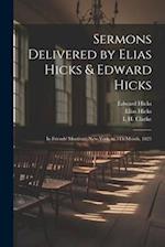 Sermons Delivered by Elias Hicks & Edward Hicks: In Friends' Meetings, New-York, in 5Th Month, 1825 