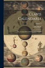 Clavis Calendaria: Or, a Compendious Analysis of the Calendar; Volume 1 
