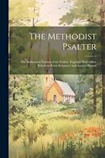 The Methodist Psalter: The Authorized Version of the Psalms, Together With Other Selections From Scripture; and Ancient Hymns 