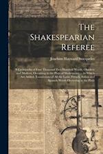 The Shakespearian Referee: A Cyclopædia of Four Thousand Two Hundred Words, Obsolete and Modern, Occurring in the Plays of Shakespeare ... to Which Ar