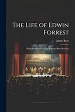 The Life of Edwin Forrest: With Reminiscences and Personal Recollections 