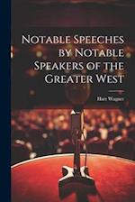 Notable Speeches by Notable Speakers of the Greater West 