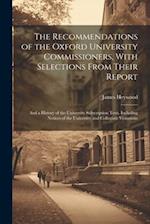The Recommendations of the Oxford University Commissioners, With Selections From Their Report: And a History of the University Subscription Tests, Inc
