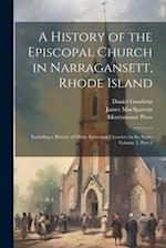 A History of the Episcopal Church in Narragansett, Rhode Island: Including a History of Other Episcopal Churches in the State, Volume 2, part 2 