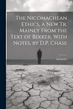 The Nicomachean Ethics, a New Tr. Mainly From the Text of Bekker, With Notes, by D.P. Chase 