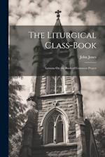 The Liturgical Class-Book: Lessons On the Book of Common Prayer 
