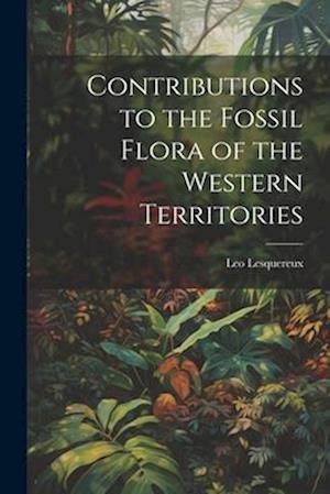 Contributions to the Fossil Flora of the Western Territories