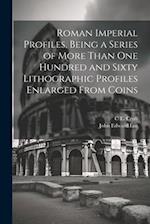 Roman Imperial Profiles, Being a Series of More Than One Hundred and Sixty Lithographic Profiles Enlarged From Coins 