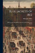 Blue Jackets of 1812: A History of the Naval Battles of the Second War With Great Britain 