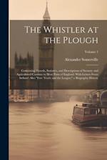 The Whistler at the Plough: Containing Travels, Statistics, and Descriptions of Scenery and Agricultural Customs in Most Parts of England: With Letter