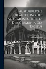 Ausführliche Erläuterung des allgemeinen Theiles der Germania des Tacitus