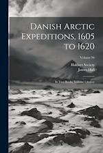 Danish Arctic Expeditions, 1605 to 1620: In Two Books, Volume 1;  Volume 96 