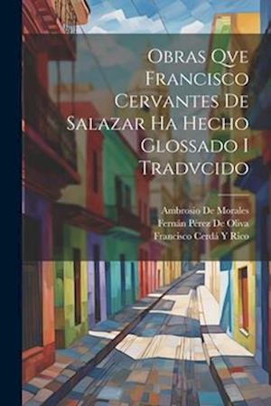 Obras Qve Francisco Cervantes De Salazar Ha Hecho Glossado I Tradvcido