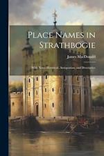 Place Names in Strathbogie: With Notes Historical, Antiquarian, and Descriptive 