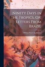 Ninety Days in the Tropics, Or, Letters From Brazil 