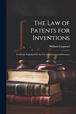 The Law of Patents for Inventions: Familiarly Explained for the Use of Inventors and Patentees 