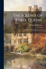 The Soldier of Three Queens: A Narrative of Personal Adventure 