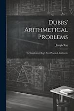 Dubbs' Arithmetical Problems: To Supplement Ray's New Practical Arithmetic 