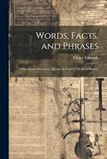 Words, Facts, and Phrases: A Dictionary of Curious, Quaint, & Out-Of-The-Way Matters 