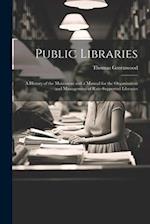 Public Libraries: A History of the Movement and a Manual for the Organization and Management of Rate-Supported Libraries 