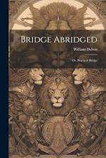 Bridge Abridged; Or, Practical Bridge 