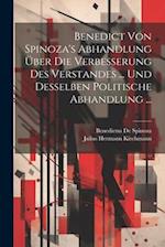 Benedict Von Spinoza's Abhandlung Über Die Verbesserung Des Verstandes ... Und Desselben Politische Abhandlung ...